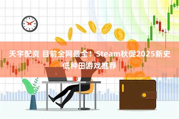 天宇配资 目前全网最全！Steam秋促2025新史低种田游戏推荐
